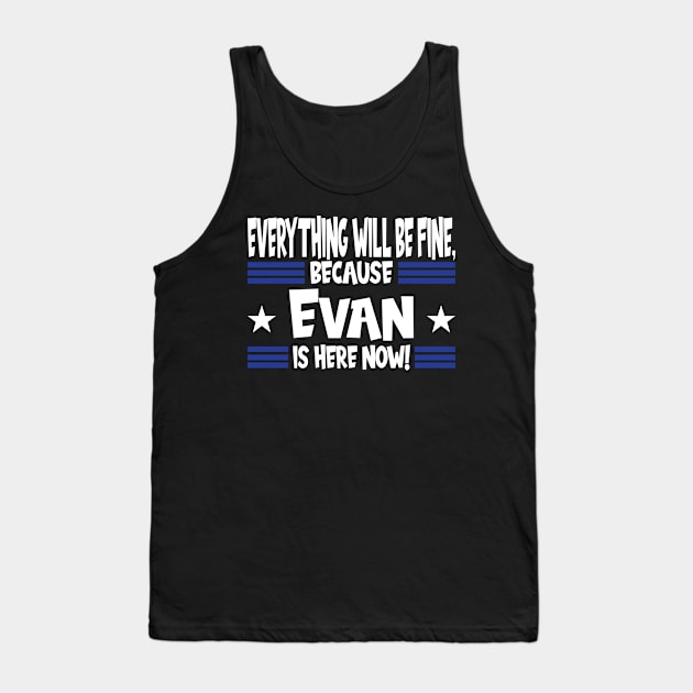 Everything Will Be Fine, Because Evan Is Here Now Tank Top by MzumO